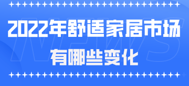 2022年，舒适家居市场有哪些变化